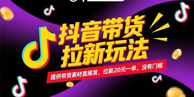（15207期）抖音带货拉新玩法，提供带货素材直接发，拉新20元一单，没有门槛-优优云网创优优云网创资源站