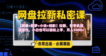 《网盘拉新私密课》第三期躺挣玩法，【网盘+即梦+小说+短剧】拉新，有手机就能操作，月入5k-优优云网创优优云网创资源站