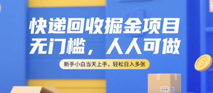 快递回收掘金项目，无门槛，人人可做，新手小白当天上手，轻松日入多张【揭秘】-优优云网创优优云网创资源站