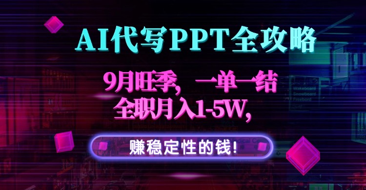 AI代写PPT全攻略，9月旺季，一单一结，全职月入1-5W，赚稳定性的钱！-优优云网创优优云网创资源站