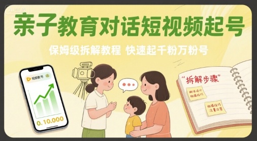 亲子教育对话短视频起号，保姆级拆解教程，快速起千粉万粉号-优优云网创优优云网创资源站