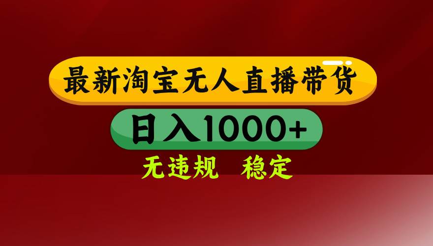 （15784期）淘宝无人直播带货【最新】，日入1000+，无违规无封号，操作简单，长期…-优优云网创优优云网创资源站