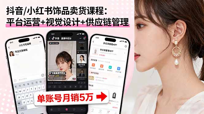 抖音/小红书饰品卖货课程：平台运营+视觉设计+供应链管理，单账号月销5万-优优云网创优优云网创资源站