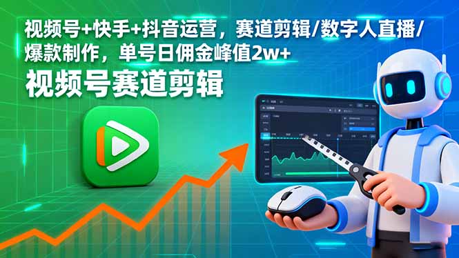视频号+快手+抖音运营，赛道剪辑/数字人直播/爆款制作，单号日佣金峰值2w+-优优云网创优优云网创资源站