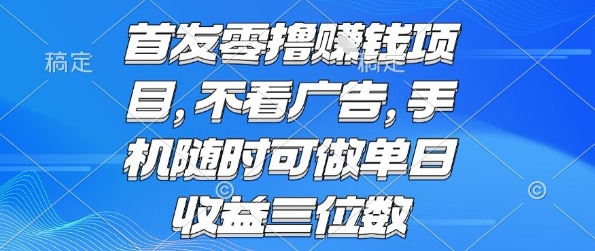 首发零撸挣钱项目 不看广告 手机随时可做 单日收益三位数【揭秘】-优优云网创优优云网创资源站