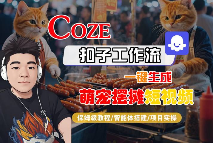 COZE扣子工作流一键生成萌宠摆摊短视频，保姆级教程-智能体搭建-项目实操-优优云网创优优云网创资源站