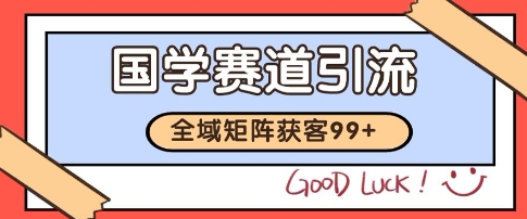 国学赛道精准拓客，自热矩阵日引99+ 获客SOP【揭秘】-优优云网创优优云网创资源站