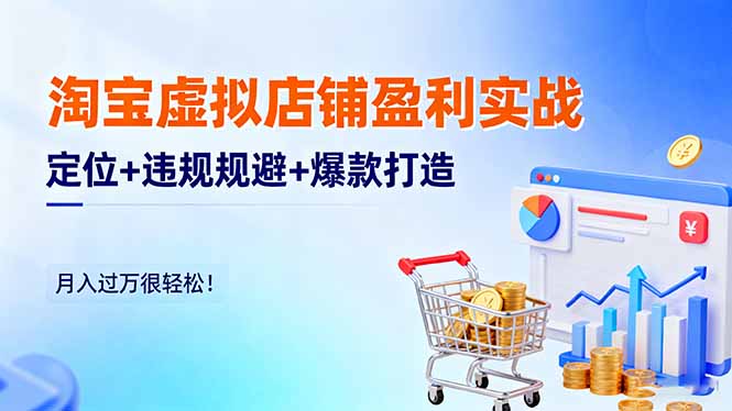 淘宝虚拟店铺盈利实战：定位+违规规避+爆款打造，月入过万很轻松！-优优云网创