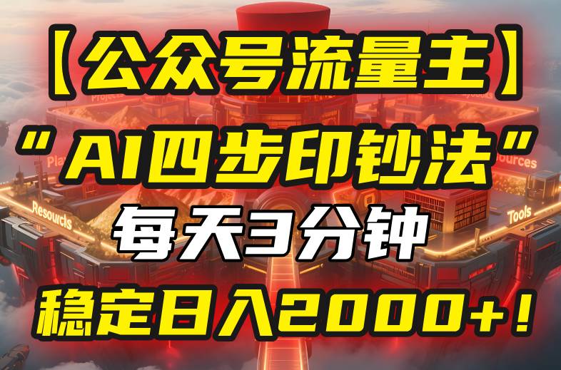 （15618期）【公众号流量主】我用“AI四步法”每天复制粘贴3分钟，稳定日入2000+！-优优云网创优优云网创资源站