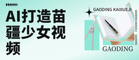 用AI打造苗疆少女视频，单日变现多张，高质量作品引爆流量-优优云网创优优云网创资源站