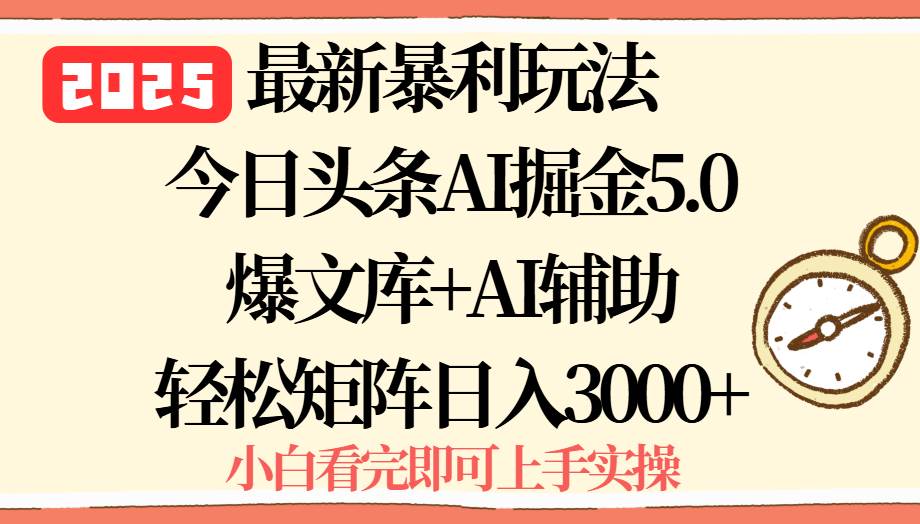 （15786期）2025年今日头条最新暴利玩法5.0，一键生成爆款，轻松实现矩阵日入3000+-优优云网创优优云网创资源站