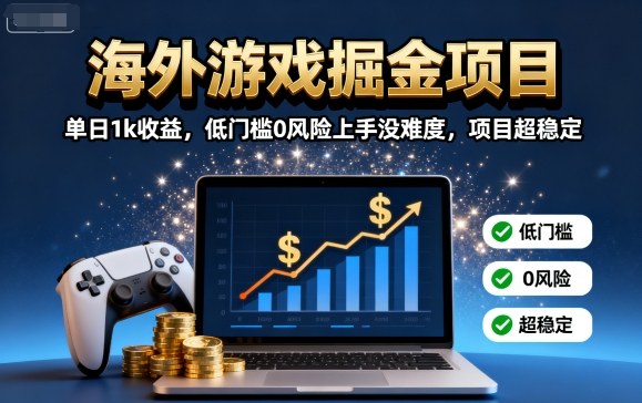 海外游戏掘金项目：单日1k收益，低门槛0风险上手没难度，项目超稳定【揭秘】-优优云网创优优云网创资源站
