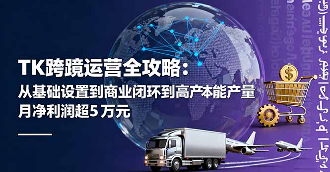 TK跨境运营全攻略：从基础设置到商业闭环到低成本量产，月净利润超5万美元-优优云网创优优云网创资源站