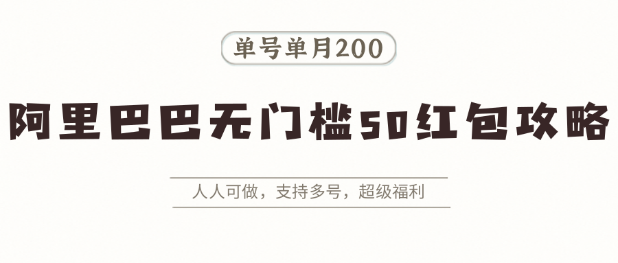 阿里巴巴无门槛50红包攻略，单号单月200。人人可做，支持多号，超级福利-优优云网创优优云网创资源站
