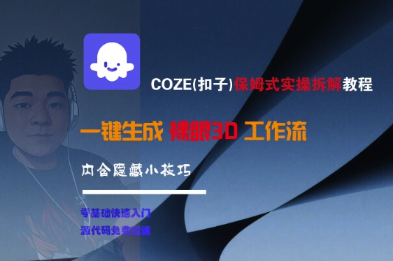 COZE(扣子)保姆式实操拆解教程，一键生成裸眼3D工作流，内合隐藏小技巧-优优云网创优优云网创资源站