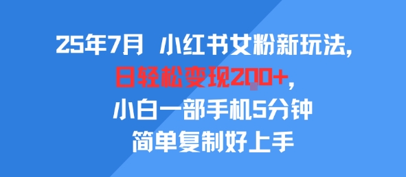 25年7月小红书女粉新玩法，公域转私域变现，日轻松变现2张+，5分钟简单复制好上手-优优云网创优优云网创资源站