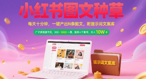 小红书图文种草，每天十分钟，一键产出N条图文， 广子多到接不完， 300-3k一条，矩阵n个账号月入几个W-优优云网创优优云网创资源站