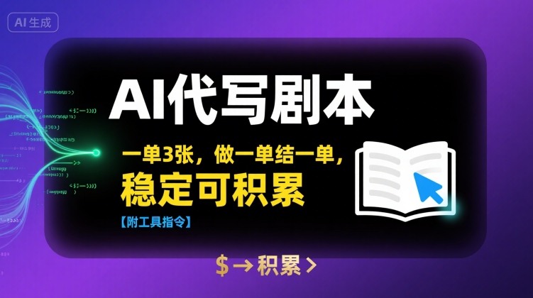 AI代写剧本，一单3张，做一单结一单，稳定可积累【附工具指令】-优优云网创优优云网创资源站