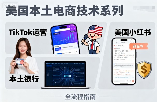 美国本土电商技术，Tiktok 运营篇+美国小红书篇+本土银行篇-优优云网创优优云网创资源站