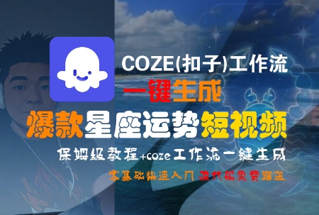 COZE(扣子)工作流一键生成爆款星座运势短视频，保姆级教程，零基础快速入门-优优云网创优优云网创资源站