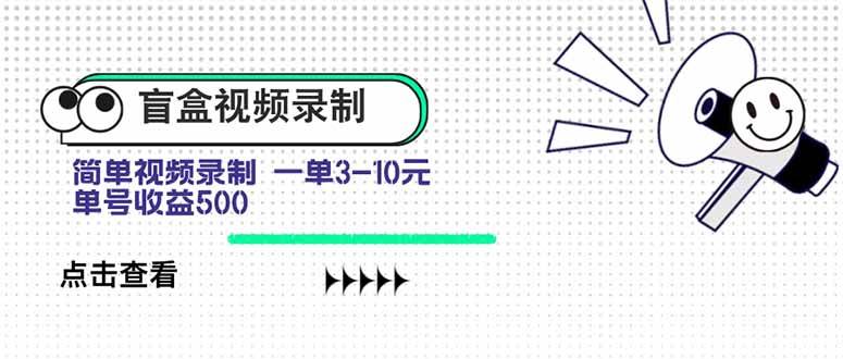 （15667期）盲盒视频录制项目 简单录制视频 一单3-10元 单号收益500-优优云网创优优云网创资源站