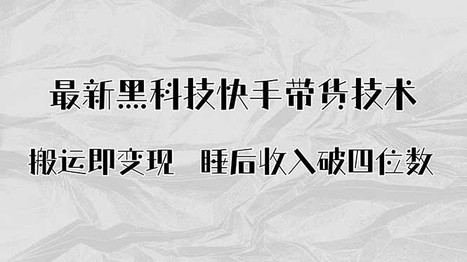 搬运即变现！最新黑科技快手带货Ai搬运技术，睡后收入破四位数-优优云网创优优云网创资源站