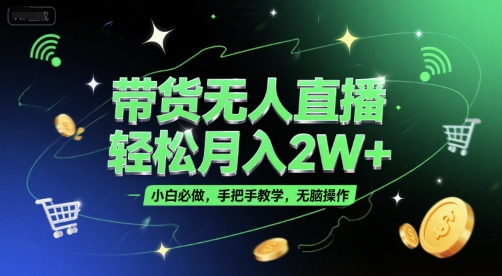带货无人直播，轻松月入2W+，小白必做，手把手教学，无脑操作(附学习资料)-优优云网创优优云网创资源站