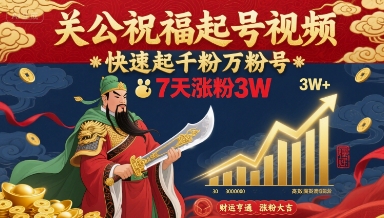 关公祝福起号视频，快速起千粉万粉号，7天涨粉3W-优优云网创优优云网创资源站