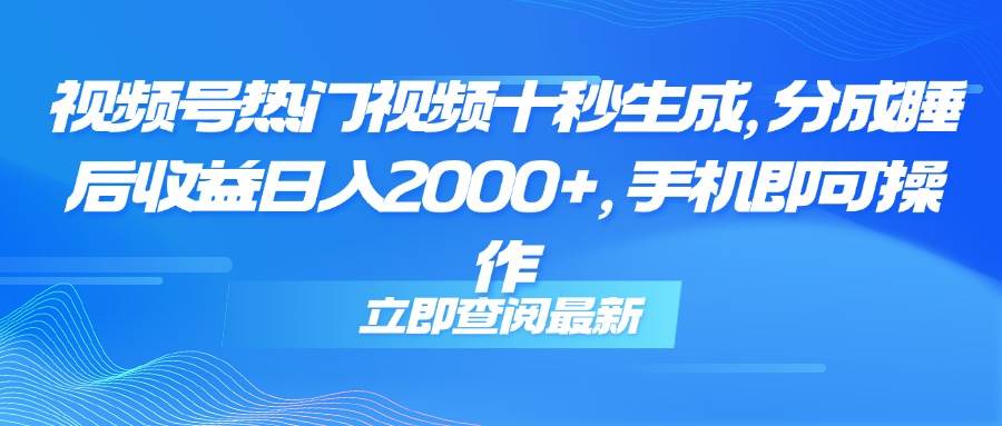 （14947期）视频号热门视频十秒生成，分成睡后收益日入2000+，手机即可操作-优优云网创优优云网创资源站