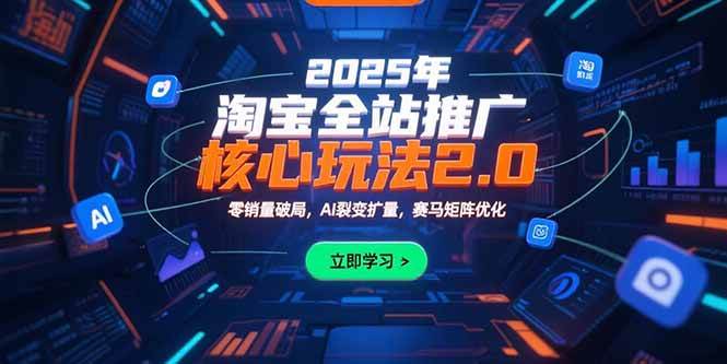 （15473期）2025年淘宝全站推广核心玩法2.0：零销量破局，AI裂变扩量，赛马矩阵优化-优优云网创优优云网创资源站