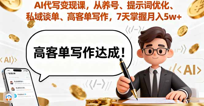 AI代写变现课，从养号、提示词优化、私域谈单、高客单写作，7天掌握月入5w-优优云网创优优云网创资源站