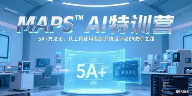 （15215期）MAPSAI特训营，掌握 5A+方法论，从工具使用者到系统设计者的进阶之路-优优云网创优优云网创资源站