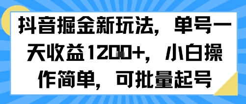 抖音掘金新玩法，单号一天收益多张，小白操作简单，可批量起号-优优云网创优优云网创资源站