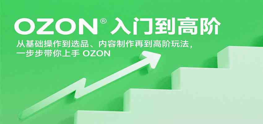 OZON入门到高阶，从基础操作到选品、内容制作再到高阶玩法，一步步带你上手OZON-优优云网创优优云网创资源站