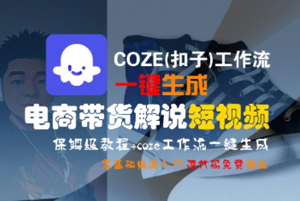 COZE(扣子)工作流一键生成电商带货解说短视频，保姆级教程，0基础快手入门-优优云网创优优云网创资源站