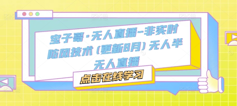 宝子哥·无人直播-非实时防风技术(更新25年7月)无人半无人直播-优优云网创优优云网创资源站
