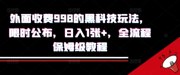 外面收费998的黑科技撸金玩法，限时公布，日入1张+，全流程保姆级教程【揭秘】-优优云网创优优云网创资源站