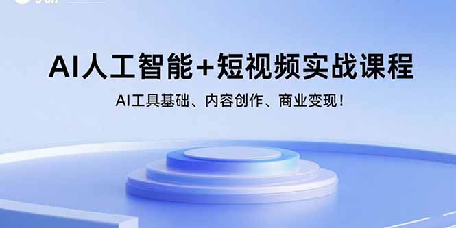 AI人工智能+短视频实战课程：AI工具基础、内容创作、商业变现！-优优云网创优优云网创资源站