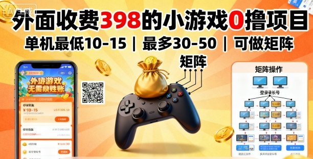 外面收费398的小游戏0撸项目，单机最低10-15，最多30-50单机，可以做矩阵-优优云网创优优云网创资源站