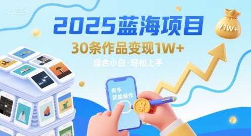 2025蓝海项目30条作品 变现1w+ 有手就能操作适合小白做-优优云网创优优云网创资源站