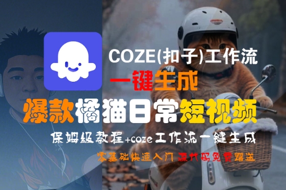COZE(扣子)工作流一键生成爆款橘猫日常短视频，保姆级教程，零基础快速入门-优优云网创优优云网创资源站