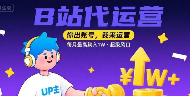 【B站代运营 】你出账号，我来运营，每月最高躺入1W，超级风口【揭秘】-优优云网创优优云网创资源站