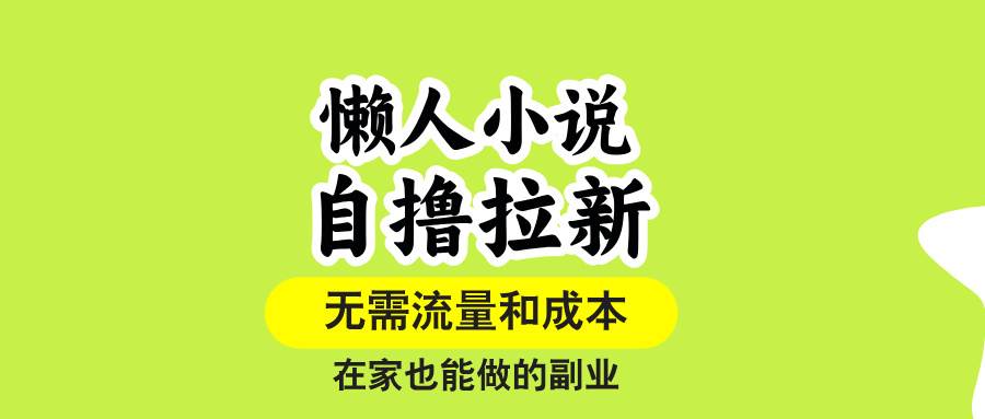 （15757期）懒人小说自撸拉新，无需流量，一个账号一条作品就可以打爆收益，在家也…-优优云网创优优云网创资源站