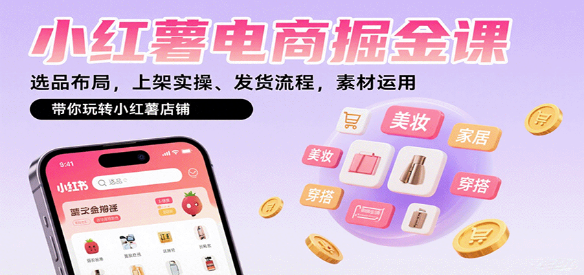 小红薯电商掘金课：选品布局，上架实操、发货流程，素材运用，带你玩转小红薯店铺-优优云网创优优云网创资源站
