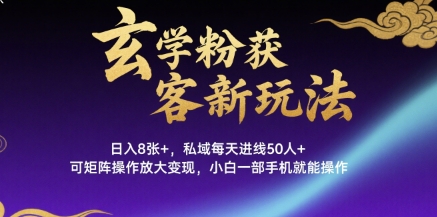 玄学粉获客新玩法日入8张+， 私域每天进线50人+，可矩阵操作放大变现，小白一部手机就能操作-优优云网创优优云网创资源站