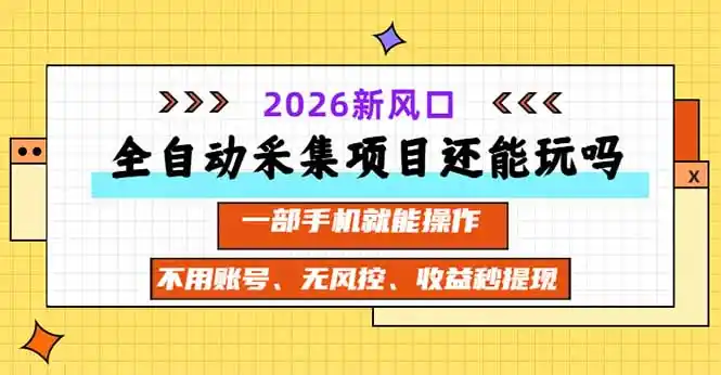 全自动采集项目还能玩吗?2026实测新风口 一部手机就能操作- 0成本轻资产创业 | 虚拟项目 | 一人公司落地平台|清创生财清风筹谋网赚库