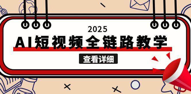 2025AI短视频全链路教学，文案图片视频生成，解决自媒体创作痛点-优优云网创优优云网创资源站