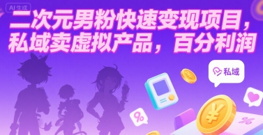 二次元男粉快速变现项目，私域卖虚拟产品，百分利润-优优云网创优优云网创资源站