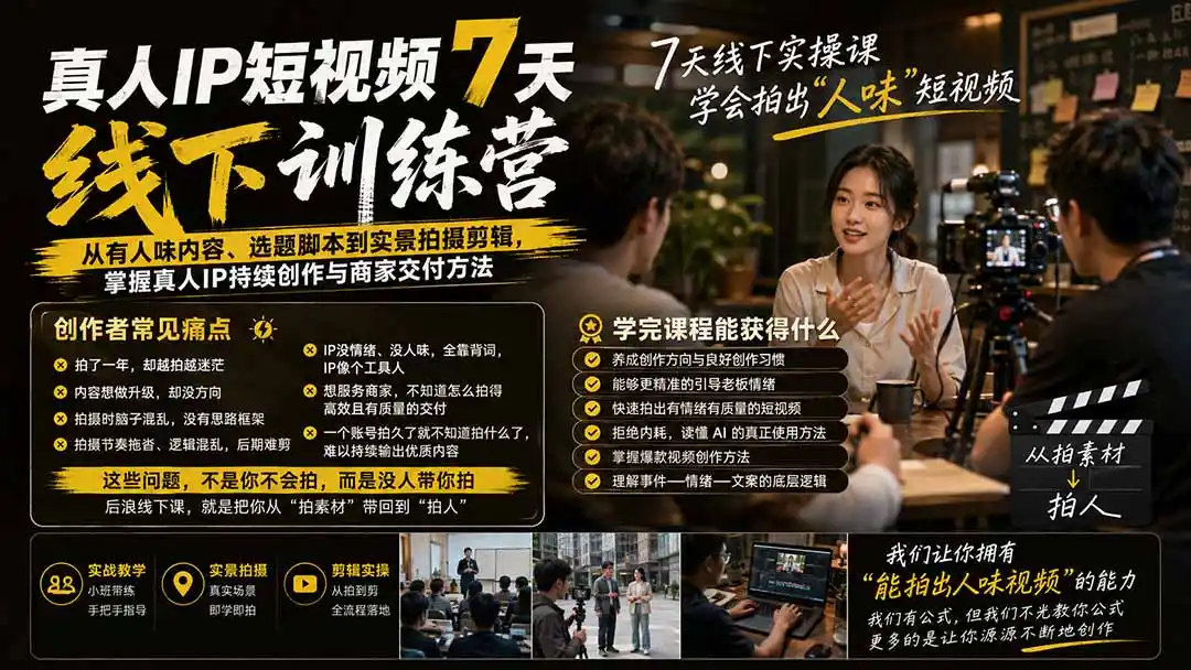 真人IP短视频7天训练营-更新：从有人味内容、选题脚本到实景拍摄剪辑，掌握真人IP持续创作与商家交付方法- 0成本轻资产创业 | 虚拟项目 | 一人公司落地平台|清创生财清风筹谋网赚库