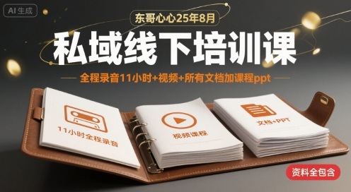 东哥心心25年8月私域线下培训课，全程录音11小时+视频+所有文档加课程ppt-优优云网创优优云网创资源站